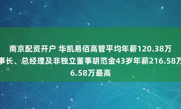 南京配资开户 华凯易佰高管平均年薪120.38万：董事长、总经理及非独立董事胡范金43岁年薪216.58万最高